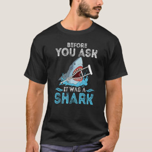 Before You Ask It Was A Shark Broken Leg 1 T-Shirt