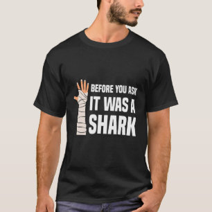 Before You Ask It Was A Shark Broken Leg 1 T-Shirt