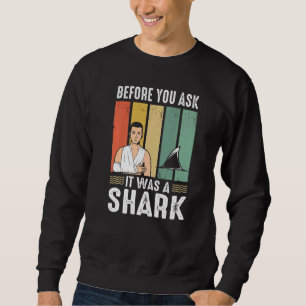 Before You Ask It Was A Shark Broken Leg Sweatshirt
