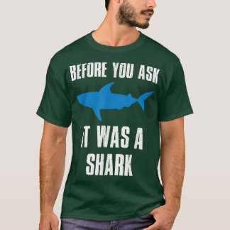 Before You Ask It Was A Shark Funny  T-Shirt
