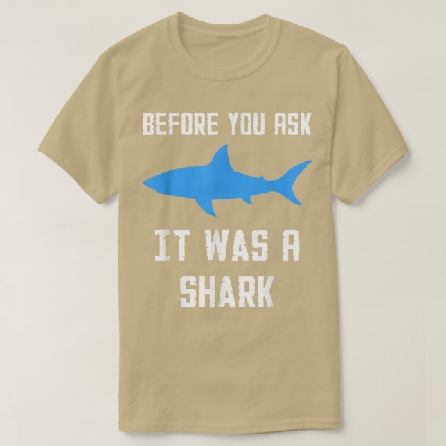 Before You Ask It Was A Shark Funny  T-Shirt (Design Front)
