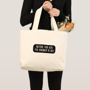 Before You Ask The Answer Is No Large Tote Bag