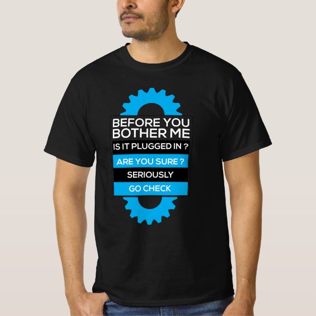 Before you bother me, is it plugged in?Sure? T-Shirt (Front)