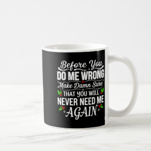 Before You Do Me Wrong Make Sure That You Will Nev Coffee Mug