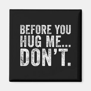 Before You Hug Me Don't Funny Meme Sarcastic  Magnet