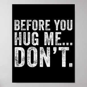Before You Hug Me Don't Funny Meme Sarcastic  Poster