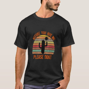 Before you hug me don't funny retro cactus saying  T-Shirt