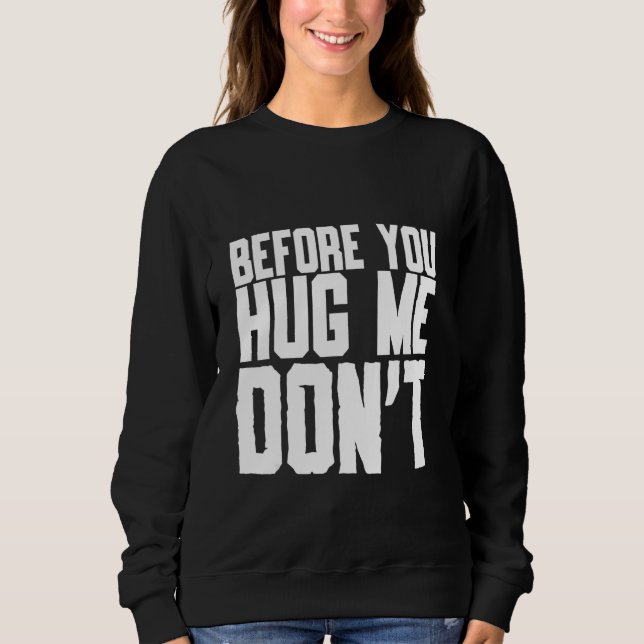 Before You Hug Me Don't Quote Sarcasm Sweatshirt (Front)