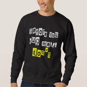 Before You Hug Me Don't Sarcasm Sweatshirt