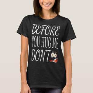 Before You Hug Me Don't Sarcastic Saying For Sarca T-Shirt