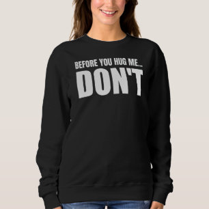 Before You Hug Me Don't  Saying Quote Sarcastic Hu Sweatshirt