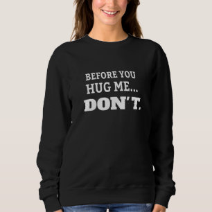 Before You Hug Me Don't  Saying Sweatshirt