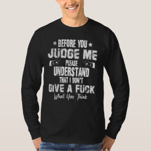 Before You Judge Me Please Understand I Don't Give T-Shirt