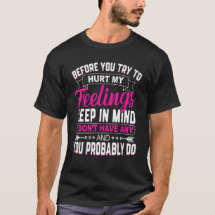 Before You Try To Hurt My Feelings Sarcastic Quot T-Shirt