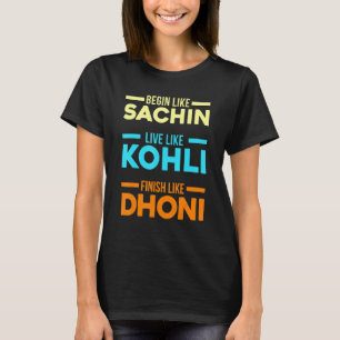 Begin Sachin Live Like Kohli Finish Dhoni Cricket T-Shirt