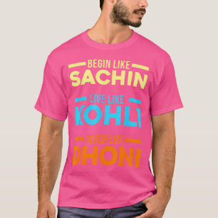 Begin Sachin Live Like Kohli Finish Dhoni Cricket  T-Shirt