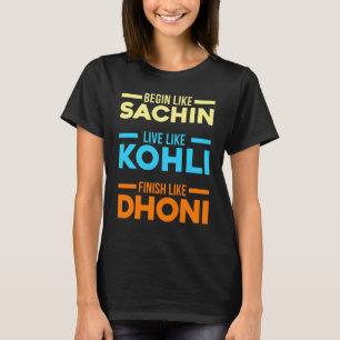 Begin Sachin Live Like Kohli Finish Dhoni Cricket  T-Shirt