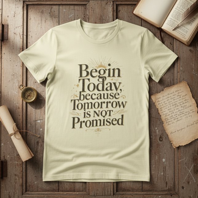 Begin Today Inspirational Quote T-Shirt (Creator Uploaded)