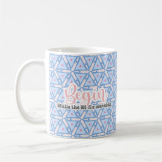 Begin, While the Wi-Fi's Working Coffee Mug