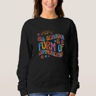 Behavior Analyst All Behavior Is A Form Of Communi Sweatshirt