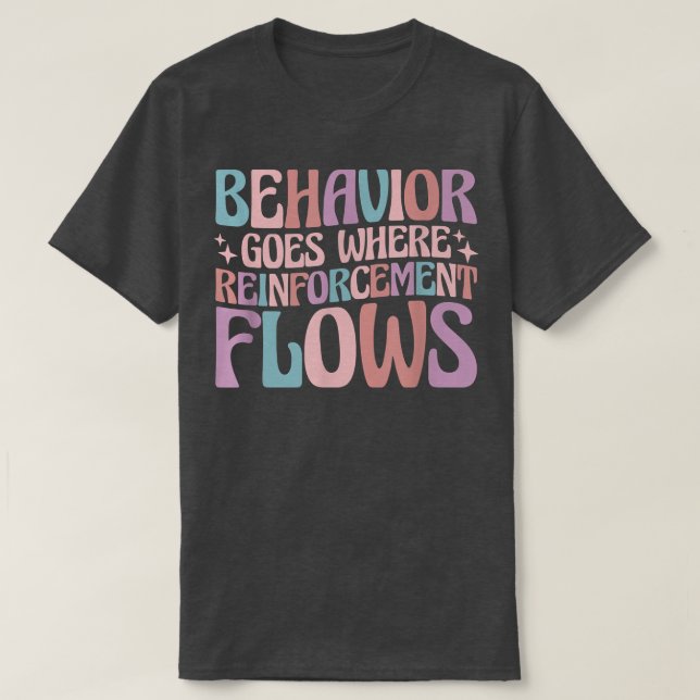 Behaviour Goes Where Reinforcement Flows Behaviour T-Shirt (Design Front)