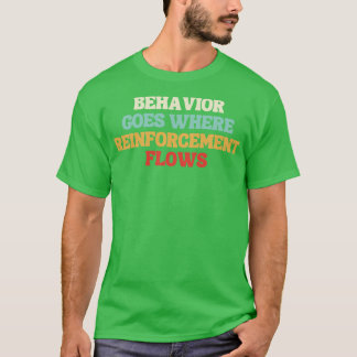 behaviour goes where reinforcement flows T-Shirt