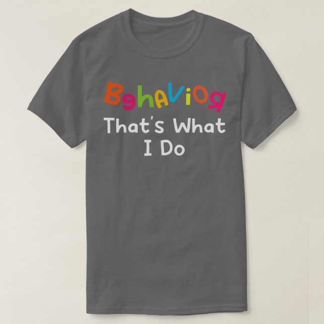 Behaviour Thats What I Do T-Shirt (Design Front)
