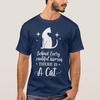 Behind Every Beautiful Woman There Is A Cat For Ca T-Shirt