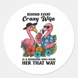 Behind Every Crazy Wife Is A Husband Who Made Her Classic Round Sticker