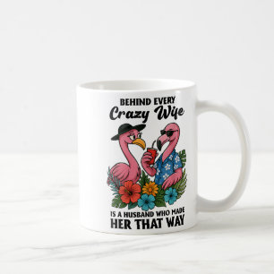 Behind Every Crazy Wife Is A Husband Who Made Her  Coffee Mug
