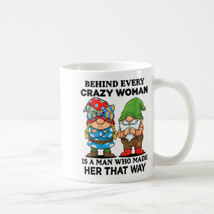 Behind Every Crazy Woman Is A Man Who Made Her Tha Coffee Mug