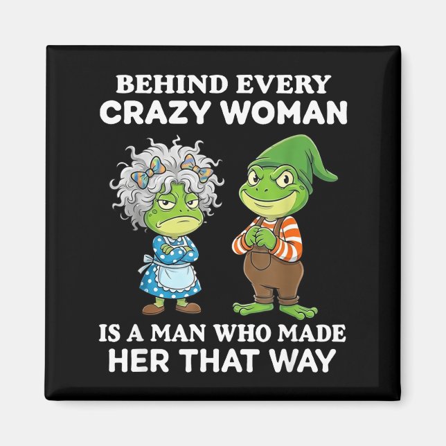 Behind Every Crazy Woman Is A Man Who Made Her Tha Magnet (Front)