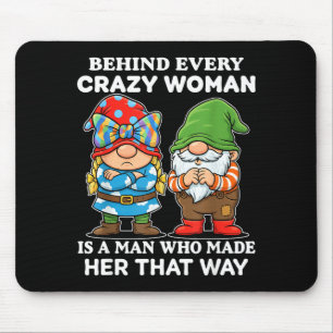 Behind Every Crazy Woman Is A Man Who Made Her Tha Mouse Pad