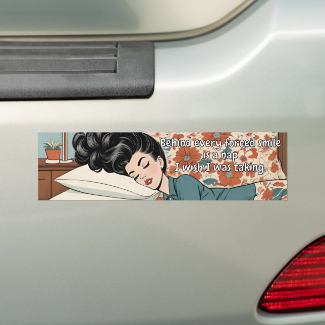 Behind Every Forced Smile Is A Nap - Funny Bumper Sticker (On Car)