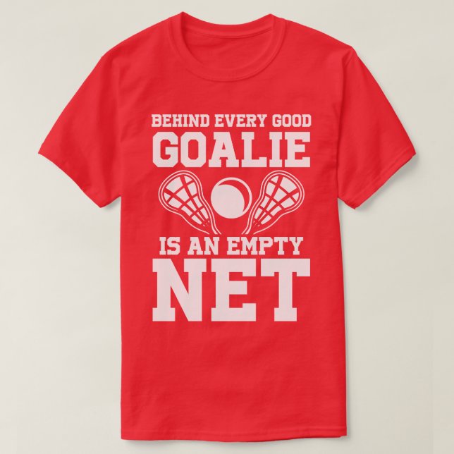 Behind Every Goalie Is An Empty Net   Lacrosse  T-Shirt (Design Front)