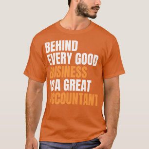 Behind every good business is a great accountant f T-Shirt