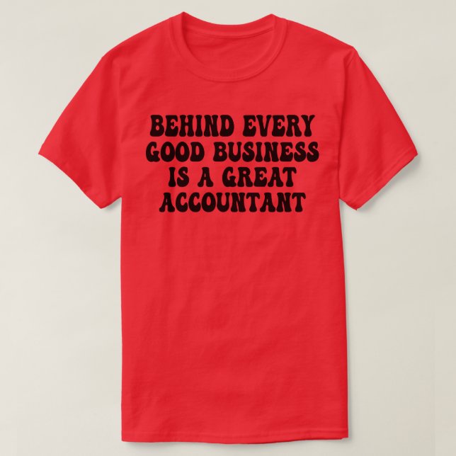 Behind Every Good Business Is a Great Accountant G T-Shirt (Design Front)