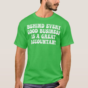 Behind Every Good Business Is a Great Accountant M T-Shirt