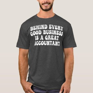 Behind Every Good Business Is a Great Accountant M T-Shirt