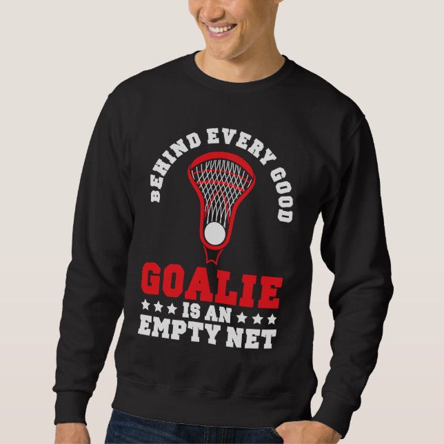Behind Every Good Goalie Is An Empty Net Lacrosse  Sweatshirt (Front)