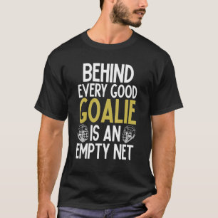 Behind Every Good Goalie Is An Empty Net Lacrosse  T-Shirt
