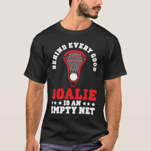 Behind Every Good Goalie Is An Empty Net Lacrosse  T-Shirt