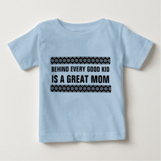 Behind Every Good Kid is a Great Mum Baby T-Shirt