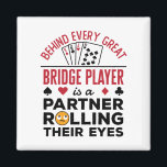 Behind Every Great Bridge Player Funny Saying Magnet<br><div class="desc">This funny bridge player design features a playing cards graphic and says,  "Behind every great bridge player is a partner rolling their eyes." It is perfect for a bridge game lover or bridge partner. Grab one for men or women who play bridge.</div>