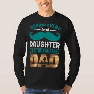 Behind Every Great Daughter Is A Truly Amazing Dad T-Shirt