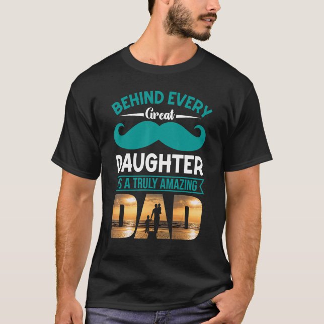 Behind Every Great Daughter Is A Truly Amazing Dad T-Shirt (Front)