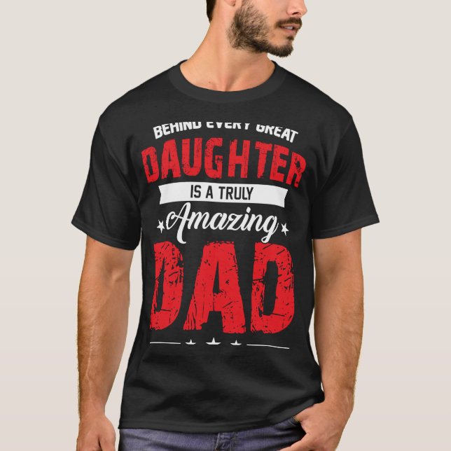 Behind every great daughter is a truly amazing dad T-Shirt (Front)