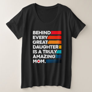 Behind Every Great Daughter Is A Truly Amazing Mum Plus Size T-Shirt