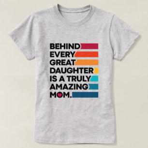 Behind Every Great Daughter Is A Truly Amazing Mum T-Shirt