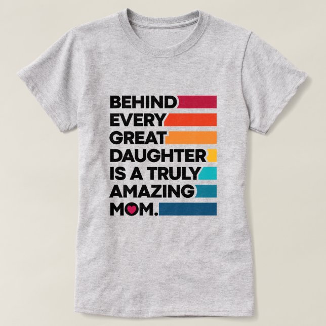 Behind Every Great Daughter Is A Truly Amazing Mum T-Shirt (Design Front)